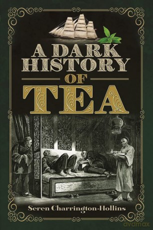 A Dark History of Tea - Seren Charrington Hollins [KSIĄŻKA]