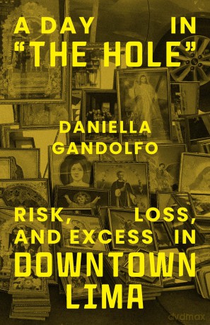 A Day in "The Hole": Risk, Loss, and Excess in Downtown Lima - Daniella Gandolfo [KSIĄŻKA]