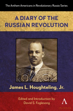 A Diary of the Russian Revolution: 1 (Anthem Americans in Revolutionary Russia, 1) - James L. Houghteling Jr. [KSIĄŻKA]