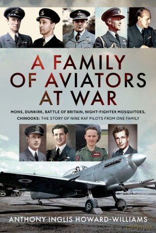 A Family of Aviators at War: The Somme, Dunkirk, Battle of Britain, Night-Fighter Mosquitoes, Chinooks: The Story of Nine RAF Pilots From One Family - Anthony Inglis Howard-Williams [KSIĄŻKA]