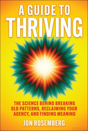 A Guide to Thriving: The Science Behind Breaking Old Patterns, Reclaiming Your Agency, and Finding Meaning - Jon Rosemberg [KSIĄŻKA]