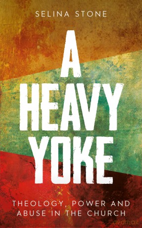A Heavy Yoke: Theology, Power and Abuse in the Church - Selina Stone [KSIĄŻKA]