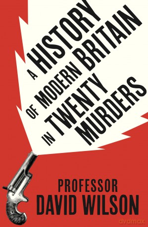 A History of Modern Britain in Twenty Murders - David Wilson [KSIĄŻKA]