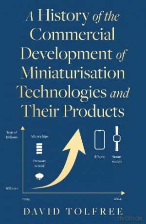 A History of the Commercial Development of Miniaturisation Technologies and Their Products - David Tolfree [KSIĄŻKA]