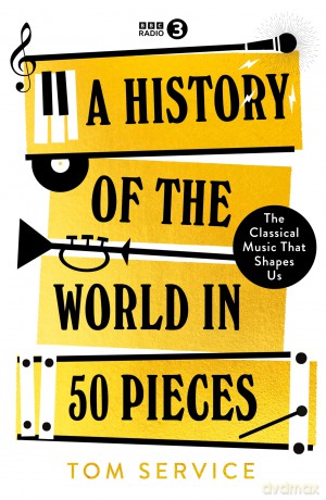 A History of the World in 50 Pieces: An Official Radio 3 book - Tom Service [KSIĄŻKA]
