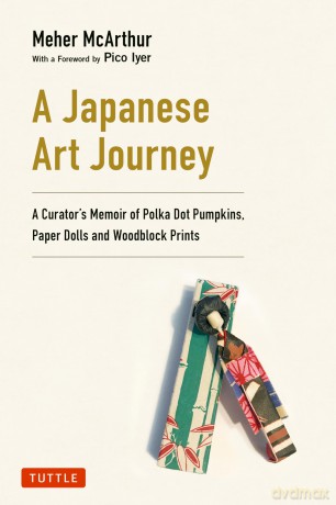 A Japanese Art Journey: A Curator's Memoir of Polka Dot Pumpkins, Paper Dolls and Woodblock Prints - Meher McArthur [KSIĄŻKA]