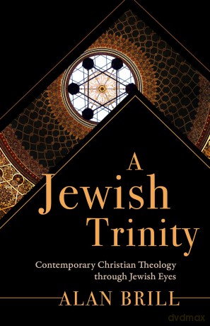 A Jewish Trinity: Contemporary Christian Theology through Jewish Eyes - Alan Brill [KSIĄŻKA]