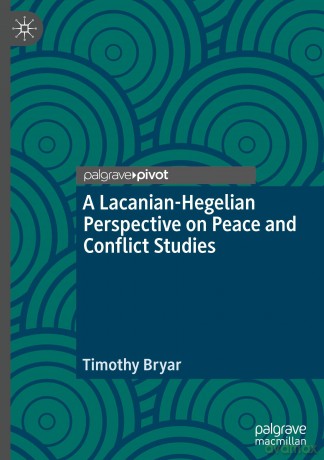 A Lacanian-Hegelian Perspective on Peace and Conflict Studies (Rethinking Peace and Conflict Studies) - Timothy Bryar [KSIĄŻKA]