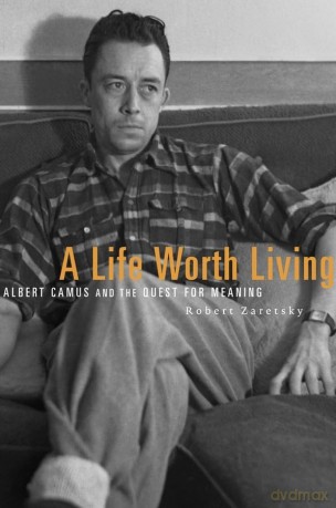 A Life Worth Living: Albert Camus and the Quest for Meaning - Robert Zaretsky [KSIĄŻKA]