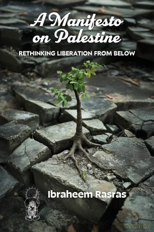 A Manifesto on Palestine: Rethinking Liberation from Below - Ibraheem Rasras [KSIĄŻKA]