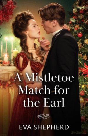 A Mistletoe Match For The Earl: A new very Victorian Christmas romance! Perfect for fans of grumpy/sunshine in 2025!: Book 1 (Wayward Wallflowers) - Eva Shepherd [KSIĄŻKA]