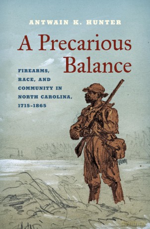 A Precarious Balance: Firearms, Race, and Community in North Carolina, 1715-1865 - Antwain K. Hunter [KSIĄŻKA]
