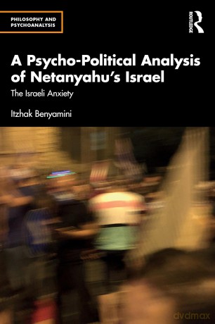 A Psycho-Political Analysis of Netanyahu's Israel: The Israeli Anxiety (Philosophy and Psychoanalysis) - Itzhak Benyamini [KSIĄŻKA]