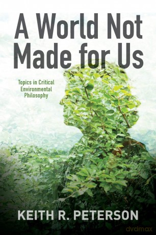 A World Not Made for Us: Topics in Critical Environmental Philosophy (SUNY series in Environmental Philosophy and Ethics) - Keith R. Peterson [KSIĄŻKA]