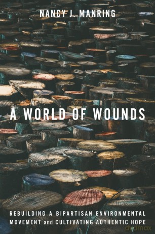 A World of Wounds: Rebuilding a Bipartisan Environmental Movement and Cultivating Authentic Hope - Nancy J. Manring [KSIĄŻKA]