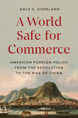 A World Safe for Commerce: American Foreign Policy from the Revolution to the Rise of China (Princeton Studies in International History and Politics) - Dale C. Copeland [KSIĄŻKA]