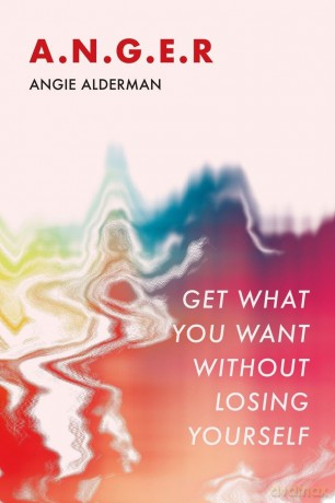 A.N.G.E.R.: Get What You Want Without Losing Yourself - Angie Alderman [KSIĄŻKA]