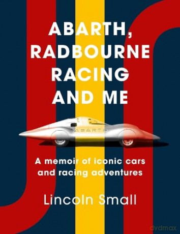 Abarth, Radbourne Racing and Me: A memoir of iconic cars and racing adventures - Lincoln Small [KSIĄŻKA]