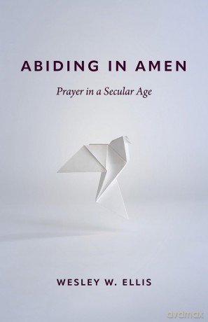 Abiding in Amen: Prayer in a Secular Age - Wesley W Ellis [KSIĄŻKA]