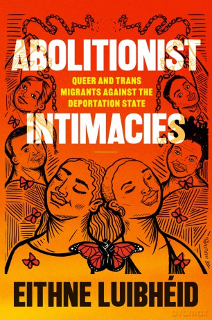 Abolitionist Intimacies: Queer and Trans Migrants against the Deportation State - Eithne Luibhéid [KSIĄŻKA]