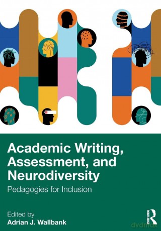 Academic Writing, Assessment, and Neurodiversity: Pedagogies for Inclusion - Adrian J. Wallbank [KSIĄŻKA]