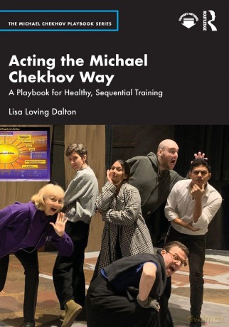 Acting the Michael Chekhov Way: A Playbook for Healthy, Sequential Training (The Michael Chekhov Playbook Series) - Lisa Loving Dalton [KSIĄŻKA]