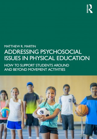 Addressing Psychosocial Issues in Physical Education: How to Support Students Around and Beyond Movement Activities - Matthew R. Martin [KSIĄŻKA]