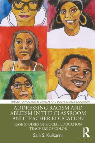 Addressing Racism and Ableism in the Classroom and Teacher Education: Case Studies of Special Education Teachers of Color (Theory to Practice in Critical and Social Justice Education) - Saili S. Kulkarni [KSIĄŻKA]