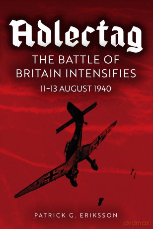 Adlertag: The Battle of Britain Intensifies: 11-13 August 1940 - Patrick G. Eriksson [KSIĄŻKA]
