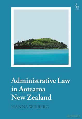 Administrative Law in Aotearoa New Zealand - Hanna Wilberg [KSIĄŻKA]