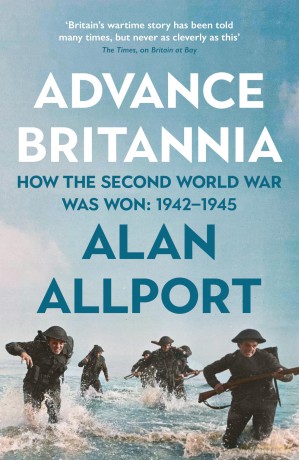 Advance Britannia: How the Second World War Was Won, 1942-1945 - Alan Allport [KSIĄŻKA]