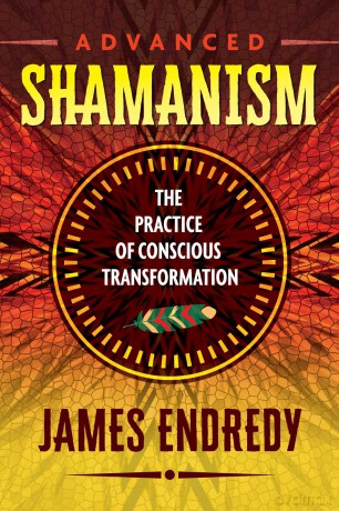 Advanced Shamanism: The Practice of Conscious Transformation - James Endredy [KSIĄŻKA]