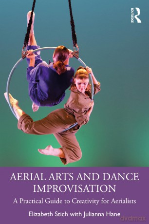 Aerial Arts and Dance Improvisation: A Practical Guide to Creativity for Aerialists - Elizabeth Stich [KSIĄŻKA]