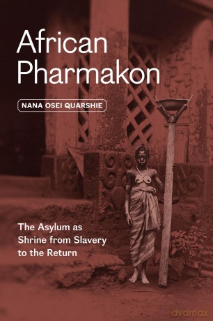 African Pharmakon: The Asylum as Shrine from Slavery to the Return - Dr. Nana Osei Quarshie Ph.D [KSIĄŻKA]