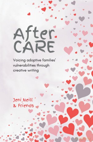 After CARE: Voicing adoptive families' vulnerabilities through creative writing - Jeni Neill [KSIĄŻKA]