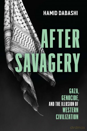 After Savagery: Gaza, Genocide, and the Illusion of Western Civilization - Hamid Dabashi [KSIĄŻKA]
