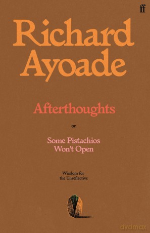 Afterthoughts: or Some Pistachios Won't Open - Wisdom for the Unreflective - Richard Ayoade [KSIĄŻKA]
