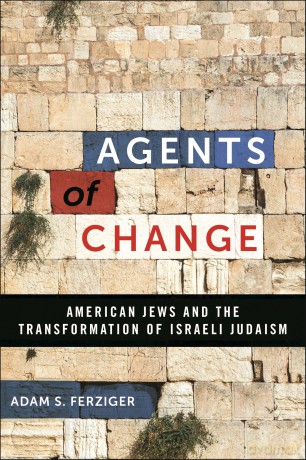 Agents of Change: American Jews and the Transformation of Israeli Judaism - Adam S. Ferziger [KSIĄŻKA]