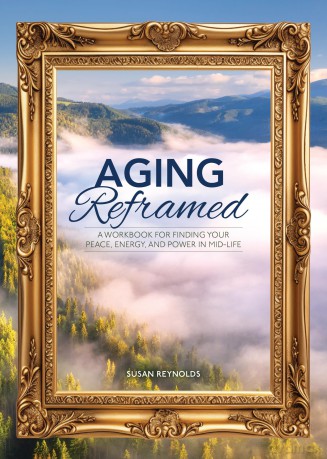 Aging Reframed: A Workbook for Finding Your Peace, Energy, and Power in Mid-Life - Susan Reynolds [KSIĄŻKA]