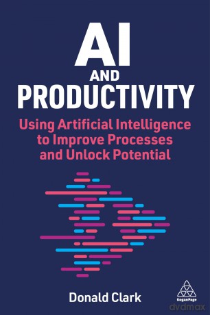 AI and Productivity: Using Artificial Intelligence to Improve Processes and Unlock Potential - Donald Clark [KSIĄŻKA]