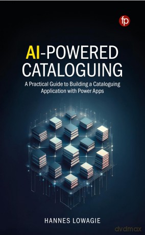 AI-Powered Cataloguing: A Practical Guide to Building a Cataloguing Application with Power Apps - Hannes Lowagie [KSIĄŻKA]
