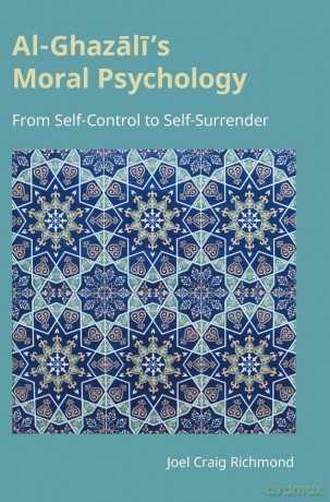 Al-Ghazali's Moral Psychology: From Self-Control to Self-Surrender (Monographs in Arabic and Islamic Studies) - Joel Craig Richmond [KSIĄŻKA]
