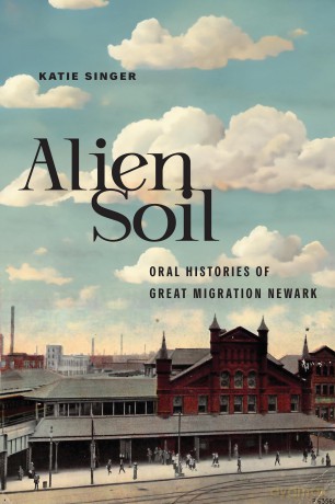 Alien Soil: Oral Histories of Great Migration Newark (CERES: Rutgers Studies in History) - Katie Singer [KSIĄŻKA]