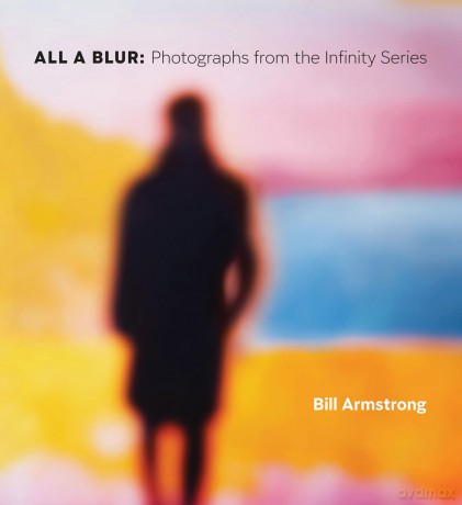 All a Blur: Photographs from the Infinity Series - Bill Armstrong [KSIĄŻKA]