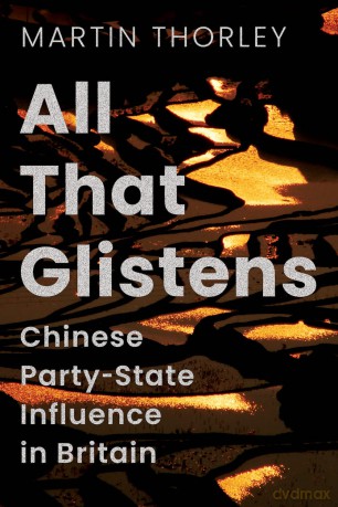All That Glistens: Chinese Party-State Influence in Britain - Martin Thorley [KSIĄŻKA]