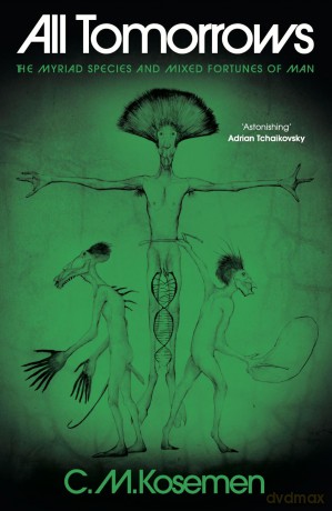 All Tomorrows: The myriad species and mixed fortunes of man - C.M. Kosemen [KSIĄŻKA]