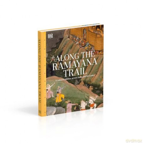 Along The Ramayana Trail: A Cultural Journey Across India and Sri Lanka - Dk [KSIĄŻKA]