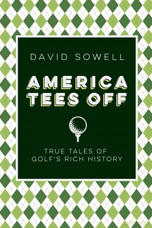 America Tees Off: True Tales of Golf's Rich History - David Sowell [KSIĄŻKA]