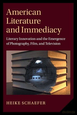 American Literature and Immediacy: Literary Innovation and the Emergence of Photography, Film, and Television (Cambridge Studies in American Literature and Culture, Series Number 184) - Heike Schaefer [KSIĄŻKA]