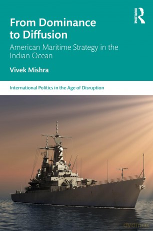 American Maritime Strategy in the Indian Ocean: Dominance, Diffusion, Adaptation (International Politics in the Age of Disruption) - Vivek Mishra [KSIĄŻKA]